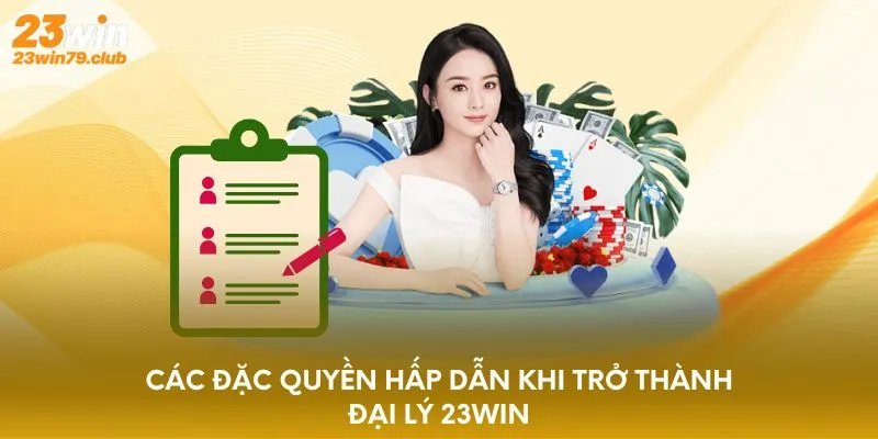 Các đặc quyền hấp dẫn khi trở thành đại lý 23win