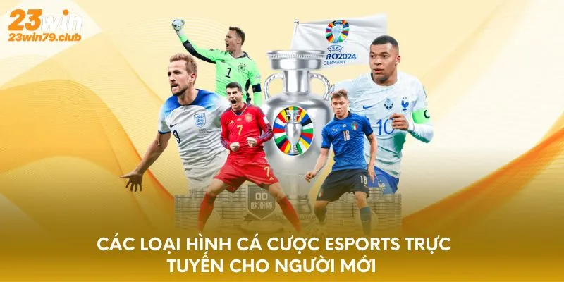 Các loại hình cá cược Esports trực tuyến cho người mới