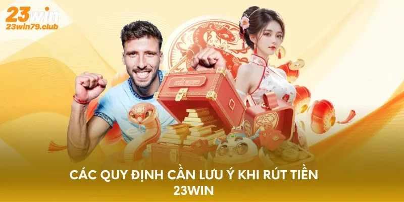 Các quy định cần lưu ý khi rút tiền 23WIN