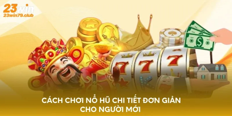 Cách chơi nổ hũ chi tiết đơn giản cho người mới