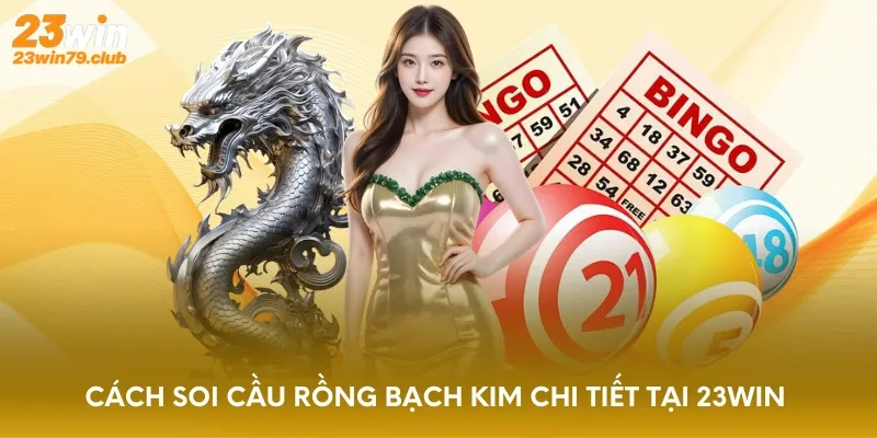 Cách soi cầu rồng bạch kim chi tiết tại 23WIN