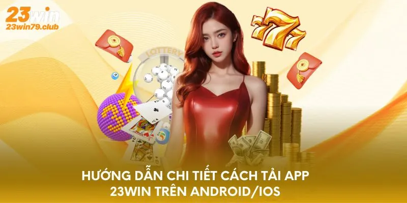 Hướng dẫn chi tiết cách tải app 23WIN trên Android/iOS
