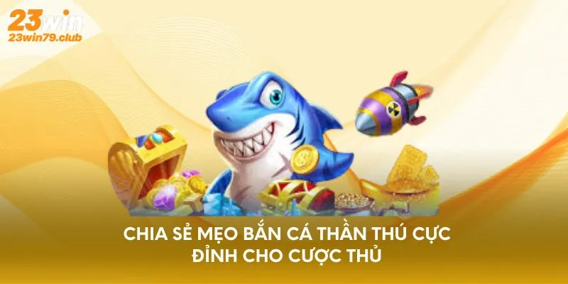 Chia sẻ mẹo bắn cá thần thú cực đỉnh cho cược thủ