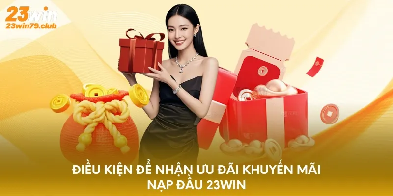 Điều kiện để nhận ưu đãi khuyến mãi nạp đầu 23WIN