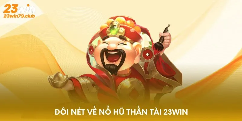 Đôi nét về nổ hũ Thần Tài 23WIN