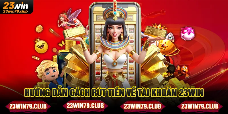 Hướng dẫn cách rút tiền về tài khoản 23WIN
