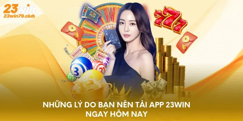 Những lý do bạn nên tải app 23WIN ngay hôm nay