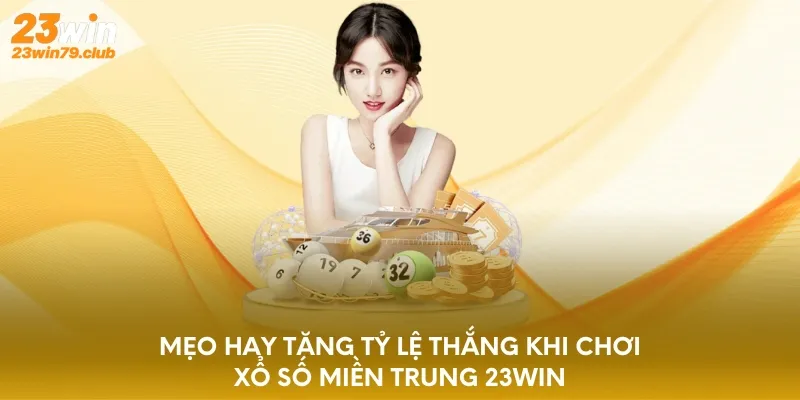 Mẹo hay tăng tỷ lệ thắng khi chơi xổ số Miền Trung 23WIN