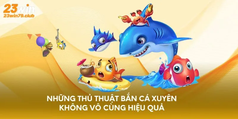 Những thủ thuật bắn cá xuyên không vô cùng hiệu quả