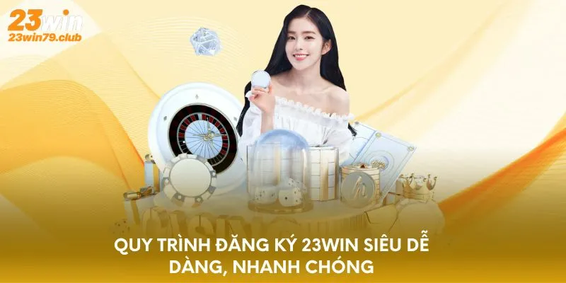 Quy trình đăng ký 23WIN siêu dễ dàng, nhanh chóng