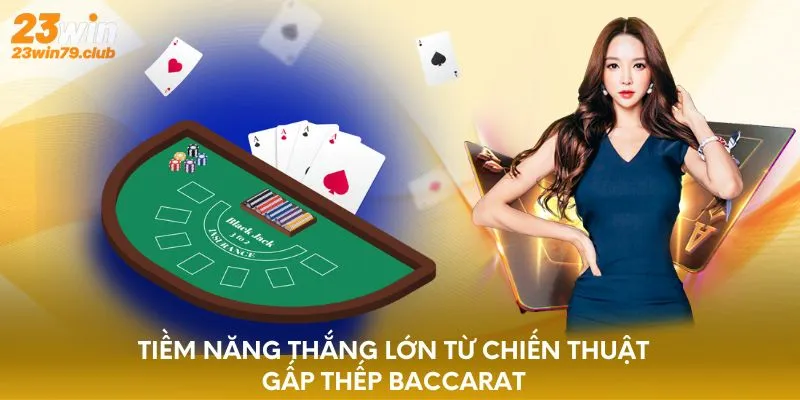 Tiềm năng thắng lớn từ chiến thuật gấp thếp Baccarat