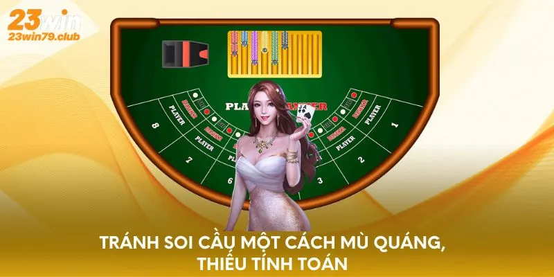 Tránh soi cầu một cách mù quáng, thiếu tính toán