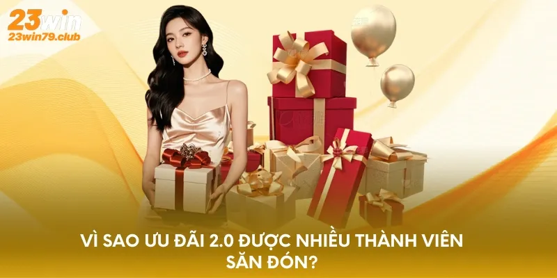 Vì sao ưu đãi 2.0 được nhiều thành viên săn đón?