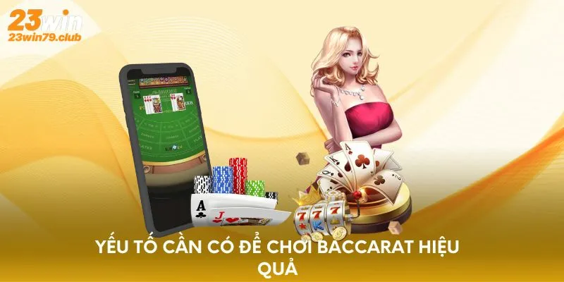 Yếu tố cần có để chơi Baccarat hiệu quả