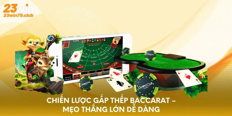 Chiến thuật cược gấp thếp Baccarat