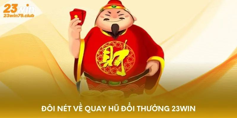 Đôi nét về quay hũ đổi thưởng 23WIN