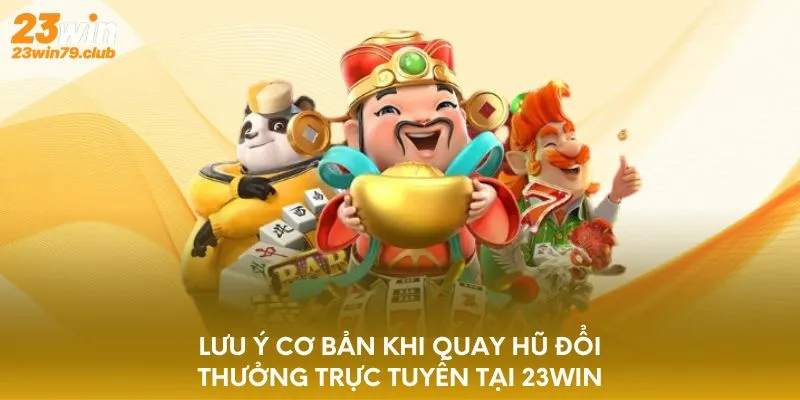Lưu ý cơ bản khi quay hũ đổi thưởng 23WIN