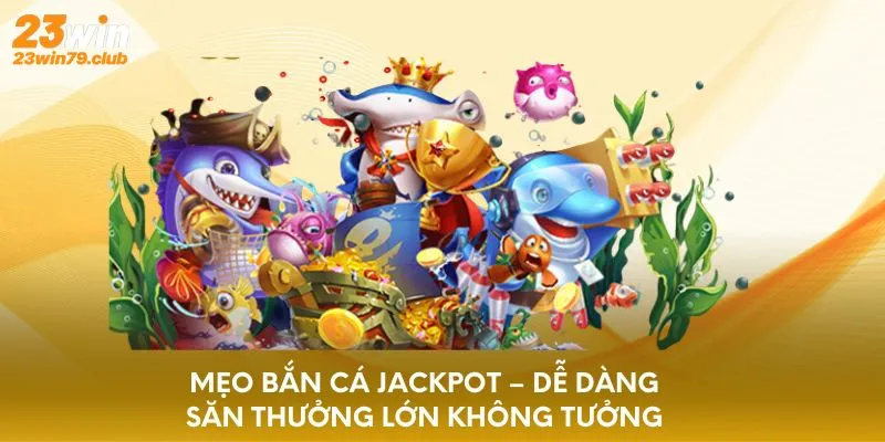 Chiến Thuật Bắn Cá Jackpot